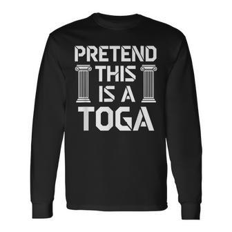 Pretend This Is A Toga Greek Humor Rome Party Long Sleeve T-Shirt - Thegiftio UK
