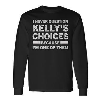 I Never Question Kelly's's Choices Because I'm One Of Them Long Sleeve T-Shirt - Thegiftio UK