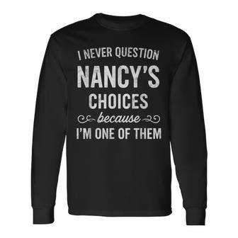 I Never Question Nancy's Choices Because I'm One Of Them Long Sleeve T-Shirt - Thegiftio UK