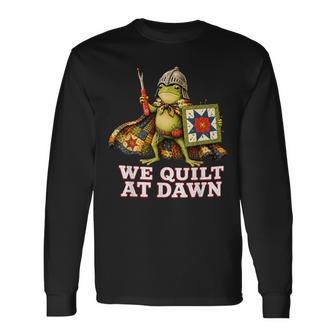 We Quilt At Dawn Cute Frog Quilting Sewing Hobby Long Sleeve T-Shirt - Monsterry UK