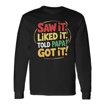 Saw It Liked It Told Papa Got It Fathers Day For Grandkids Long Sleeve T-Shirt - Thegiftio UK