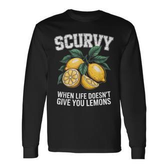 Scurvy When Life Doesn't Give You Lemons Fruit Saying Long Sleeve T-Shirt - Thegiftio UK