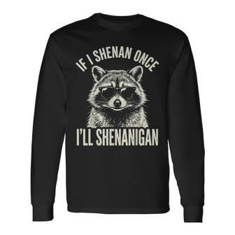 If I Shenan Once I'll Shenanigan Long Sleeve T-Shirt - Thegiftio UK