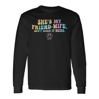 She's My Friend-Wife Don't Make It Weird Long Sleeve T-Shirt - Thegiftio UK