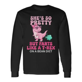 She's So Pretty But She Farts Like A T-Rex On A Bean Diet Long Sleeve T-Shirt - Thegiftio UK