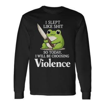 I Slept Like Sht So Today Will Choosing Violence Cute Frog Long Sleeve T-Shirt - Thegiftio UK