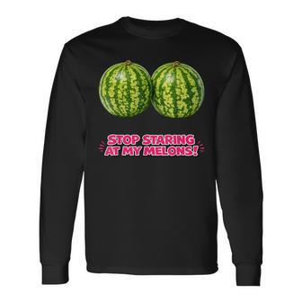 Stop Staring At My Melons Watermelon Humor Lover Long Sleeve T-Shirt - Monsterry