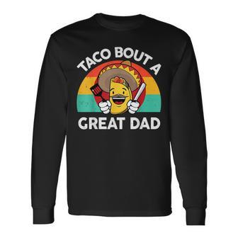 Taco Bout A Great Dad Fathers Day Mexican Food Lover Long Sleeve T-Shirt - Monsterry