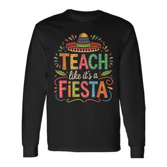 Teach Like It's A Fiesta Teachers Sombrero Cinco De Mayo Long Sleeve T-Shirt - Thegiftio UK