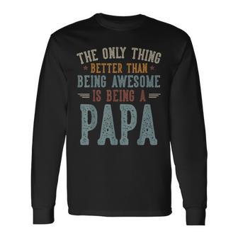 The Only Thing Better Than Being Awesome Is Being A Papa Dad Long Sleeve T-Shirt - Thegiftio UK