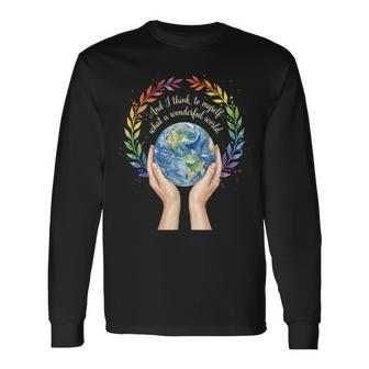 And I Think To Myself What A Wonderful World Earth Day Long Sleeve T-Shirt | Seseable UK