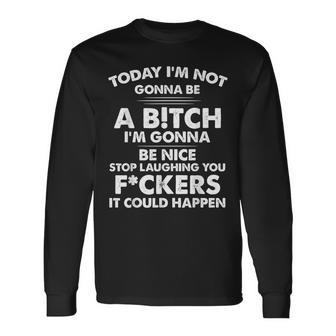 Today I'm Not Gonna Be A Bitch I'm Gonnab Be Nice Stop Laugh Long Sleeve T-Shirt - Thegiftio UK