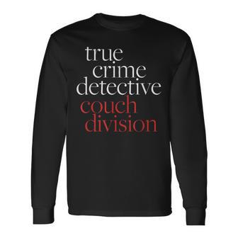 True Crime Detective Couch Division True Crime Lover Long Sleeve T-Shirt - Thegiftio UK