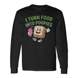 I Turn Food Into Poopies Bathroom Humor Saying Long Sleeve T-Shirt - Thegiftio UK
