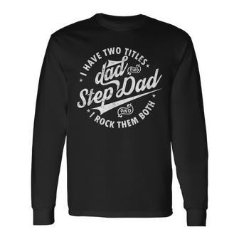 I Have Two Titles Dad & Step Dad Fathers Day Step-Dap Long Sleeve T-Shirt - Thegiftio UK