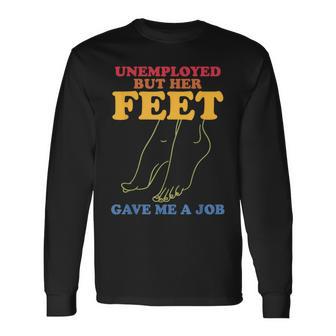 Unemployed But Her Feet Gave Me A Job Long Sleeve T-Shirt - Monsterry