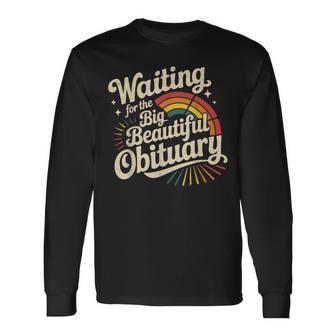 Waiting For The Big Beautiful Obituary Long Sleeve T-Shirt - Thegiftio UK