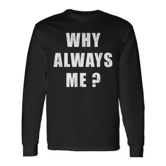 Why Always Me 面白い皮肉な引用デザイン 長袖Tシャツ - Kawaiitshirt