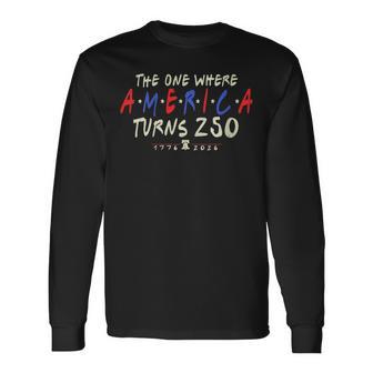 Women's The One Where America Turns 250 Years Long Sleeve T-Shirt - Thegiftio UK