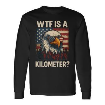 Wtf Is A Kilometer 4Th Of July Eagle Long Sleeve T-Shirt - Thegiftio UK
