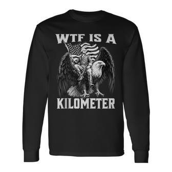 Wtf Is A Kilometer Usa Flag 4Th Of July Graphic Long Sleeve T-Shirt - Thegiftio UK