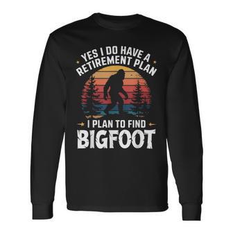 Yes I Do Have A Retirement Plan To Find Bigfoot Long Sleeve T-Shirt - Thegiftio UK