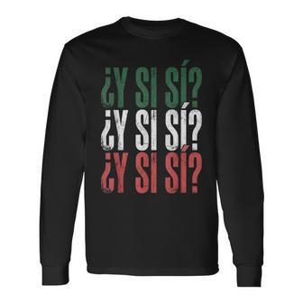¿Y Sí Sí Spanish Y Si Sí Mexican Mexico Phrase Long Sleeve T-Shirt - Thegiftio UK