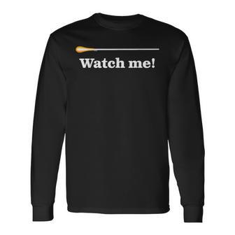 面白い指揮者 ユーモアのバトン 素晴らしい音楽監督 ジョーク 「 Watch Me 」 長袖Tシャツ - Kawaiitshirt