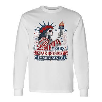 250 Years Made Great By Immigrants Patriotic Graphic Long Sleeve T-Shirt - Thegiftio UK