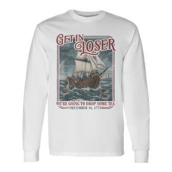 4Th July Tea Party Get In Loser We're Going To Drop Some Tea Long Sleeve T-Shirt - Thegiftio UK