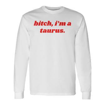 Bitch I'm A Taurus Horoscope Slogan Attitude Statement Long Sleeve T-Shirt - Thegiftio UK