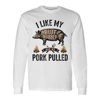 I Like My Butt Rubbed And My Pork Pulled Bbq Party Long Sleeve T-Shirt | Seseable UK