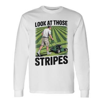 Dad Lawn Mowing Look Those Stripe Father Day Lawn Care Long Sleeve T-Shirt - Thegiftio UK