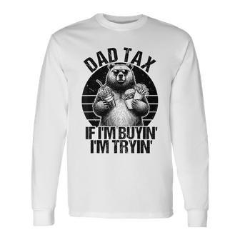 Dad Tax If I'm Buying I'm Trying Bear Fathers Day Dad Long Sleeve T-Shirt - Monsterry
