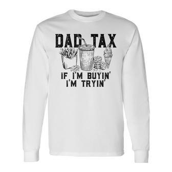 Dad Tax If I'm Buying I'm Trying Dad Father's Day Long Sleeve T-Shirt | Mazezy