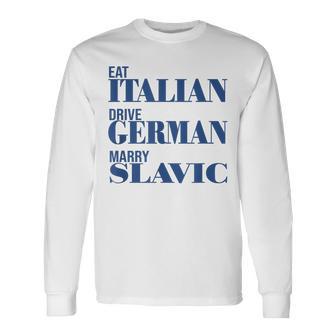 Eat Italian Drive German Marry Slavic Quote Car Humor Long Sleeve T-Shirt | Mazezy