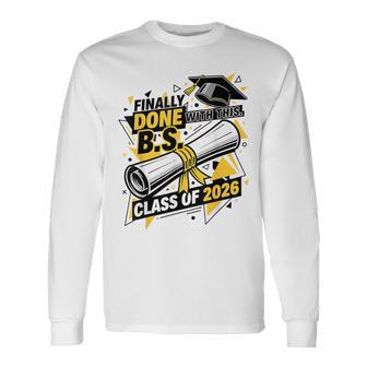 Finally Done With This Bs Graduation 2026 College Graduate Long Sleeve T-Shirt - Thegiftio UK