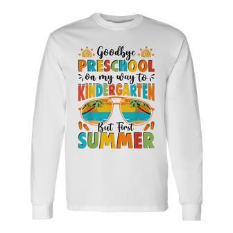 Goodbye Preschool On My Way To Kindergarten But First Summer Long Sleeve T-Shirt - Thegiftio UK