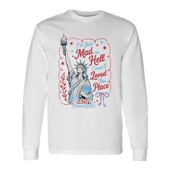 I’M Just Mad As Hell Cause I Loved This Place 4Th Of July Long Sleeve T-Shirt - Thegiftio UK