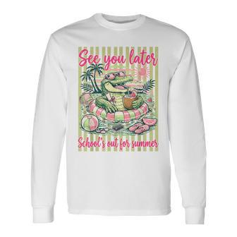 Last Day Of Schools Out For Summer See You Later Gator Long Sleeve T-Shirt - Thegiftio UK