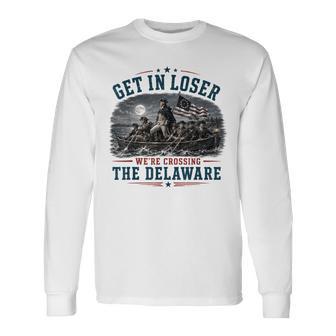 Get In Loser We're Crossing The Delaware 4Th Of July 250Th Long Sleeve T-Shirt - Thegiftio UK