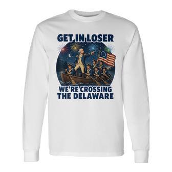 Get In Loser We're Crossing The Delaware 4Th Of July Long Sleeve T-Shirt | Mazezy