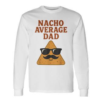 Nacho Average Dad Dad Joke Nacho Chip Long Sleeve T-Shirt - Thegiftio UK