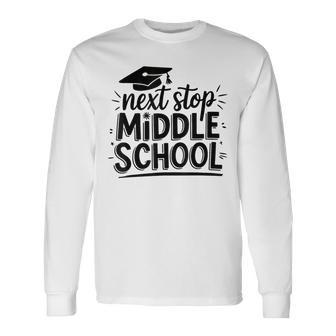 Next Stop Middle School Elementary School Graduate Long Sleeve T-Shirt | Mazezy