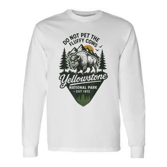 Do Not Pet The Fluffy Cows Yellowstone National Park 1872 Long Sleeve T-Shirt - Thegiftio UK