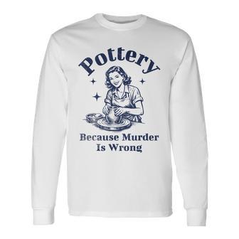Pottery Because Murder Is Wrong レトロ 陶芸家 面白い 長袖Tシャツ - Kawaiitshirt