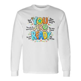 You Are Ready Testing Week Test Day Teachers Students Long Sleeve T-Shirt - Thegiftio UK