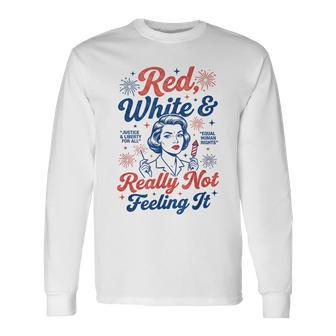Red White & Really Not Feeling It 4Th July Retro Political Long Sleeve T-Shirt - Thegiftio UK