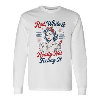 Red White And Not Really Feeling It Feminist 4Th Of July Long Sleeve T-Shirt - Thegiftio UK