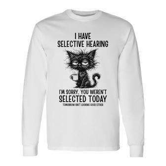 I Have Selective Hearing Weren't Selected Cat Sarcasm Long Sleeve T-Shirt - Thegiftio UK